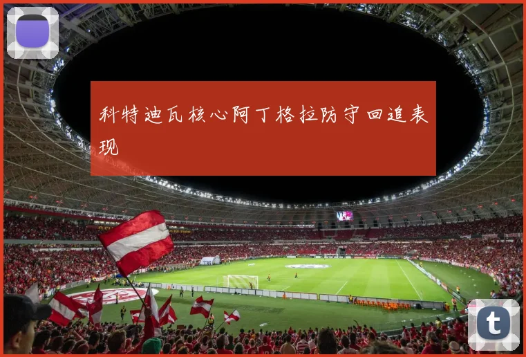 科特迪瓦核心阿丁格拉防守回追表现