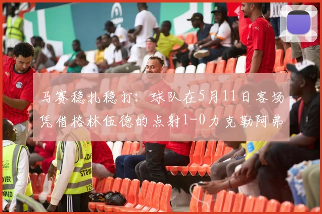马赛稳扎稳打：球队在5月11日客场凭借格林伍德的点射1-0力克勒阿弗尔