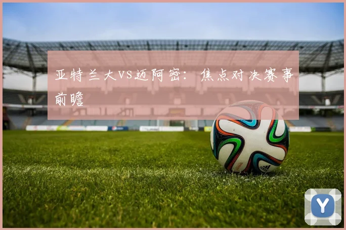 亚特兰大vs迈阿密：焦点对决赛事前瞻