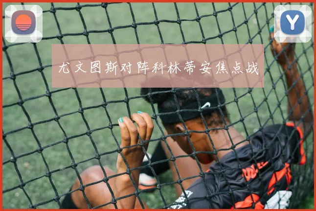 尤文图斯对阵科林蒂安焦点战