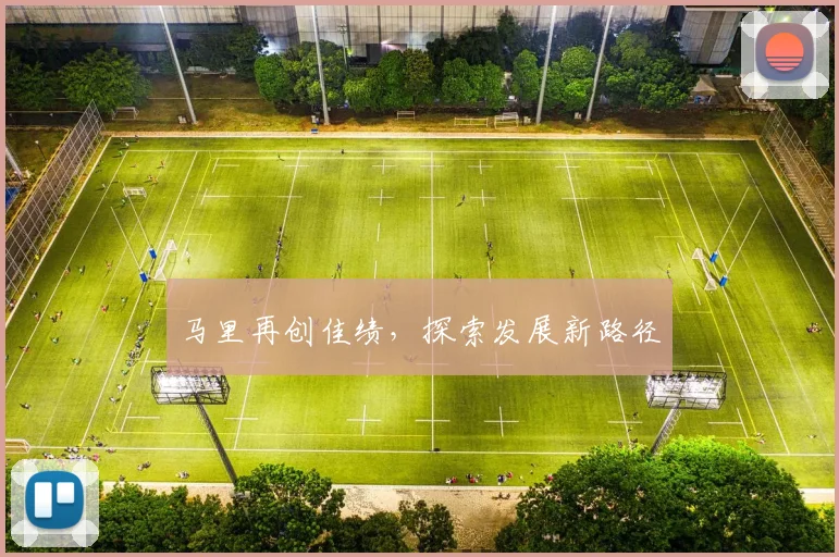 马里再创佳绩，探索发展新路径