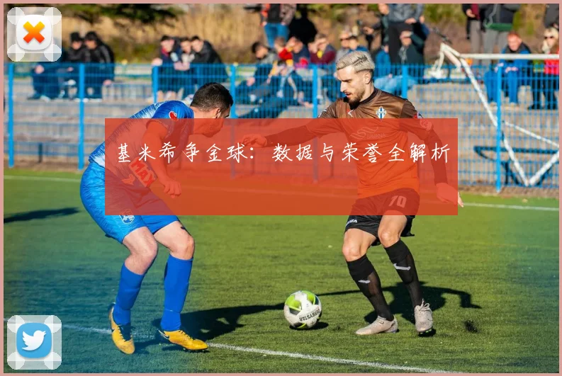 基米希争金球：数据与荣誉全解析