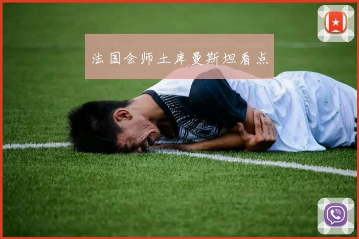 法国会师土库曼斯坦看点
