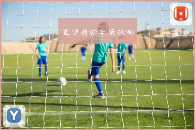 里沙利松单场双响