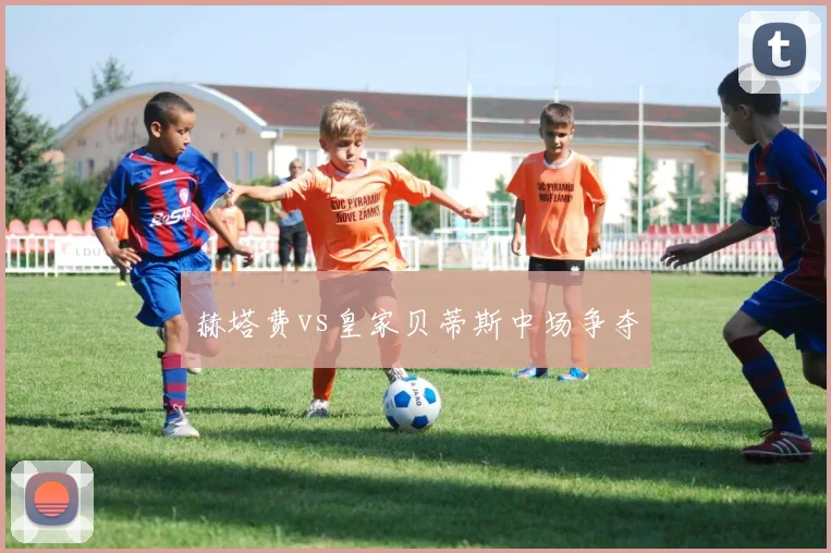 赫塔费vs皇家贝蒂斯中场争夺