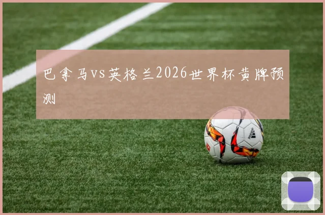 巴拿马vs英格兰2026世界杯黄牌预测