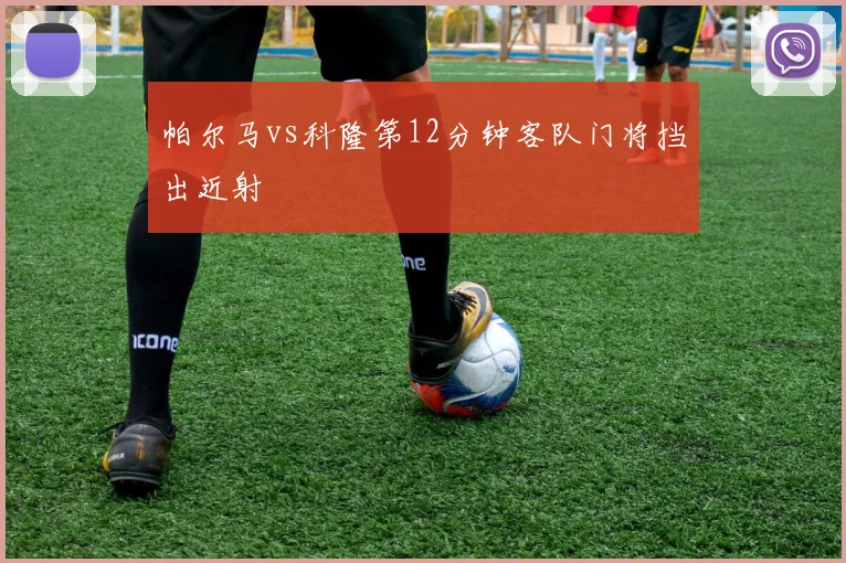 帕尔马vs科隆第12分钟客队门将挡出近射