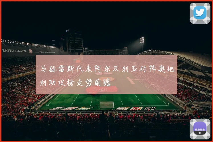 马赫雷斯代表阿尔及利亚对阵奥地利助攻榜走势前瞻